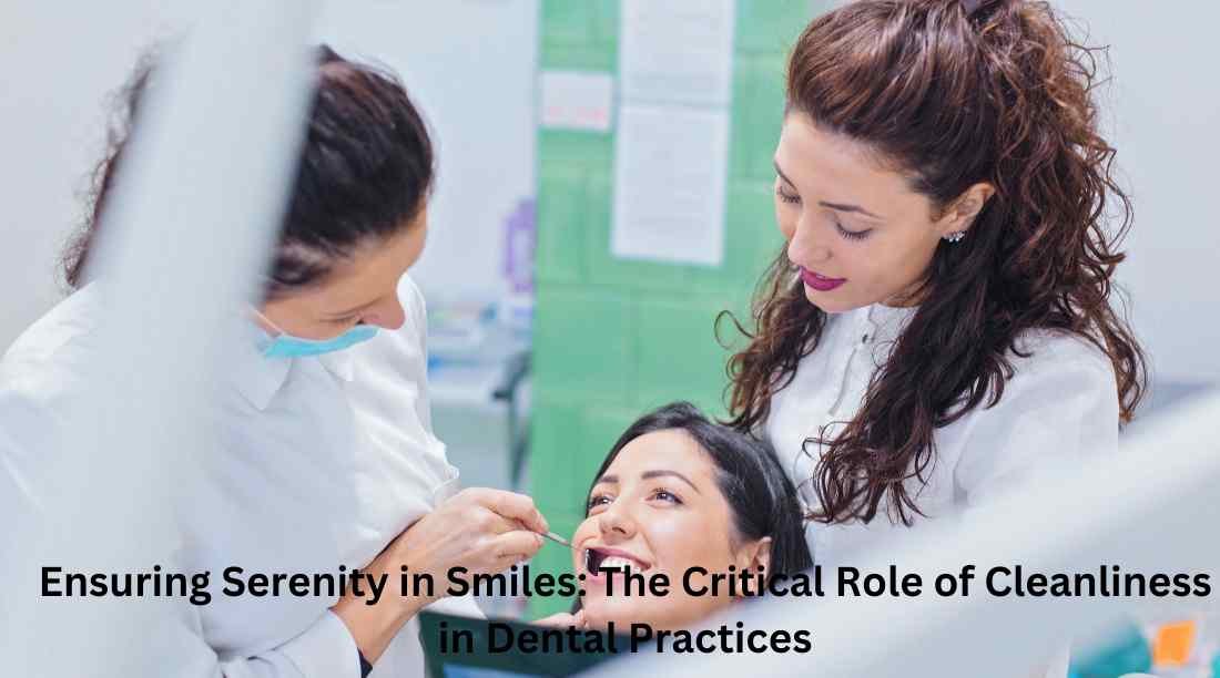 Ensuring Serenity in Smiles: The Critical Role of Cleanliness in Dental Practices