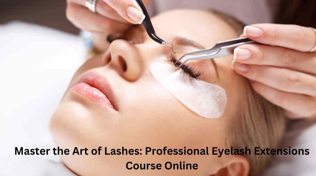 Master the Art of Lashes: Professional Eyelash Extensions Course Online